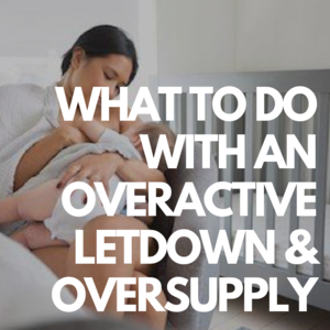 What To Do With An Overactive Letdown And Oversupply